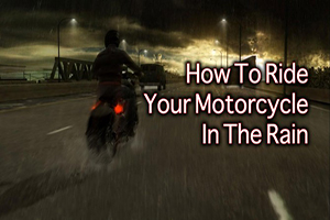 (TIPS) HOW TO RIDE YOUR MOTORCYCLE IN THE RAIN BY MOTORCYCLE-CENTRAL.COM